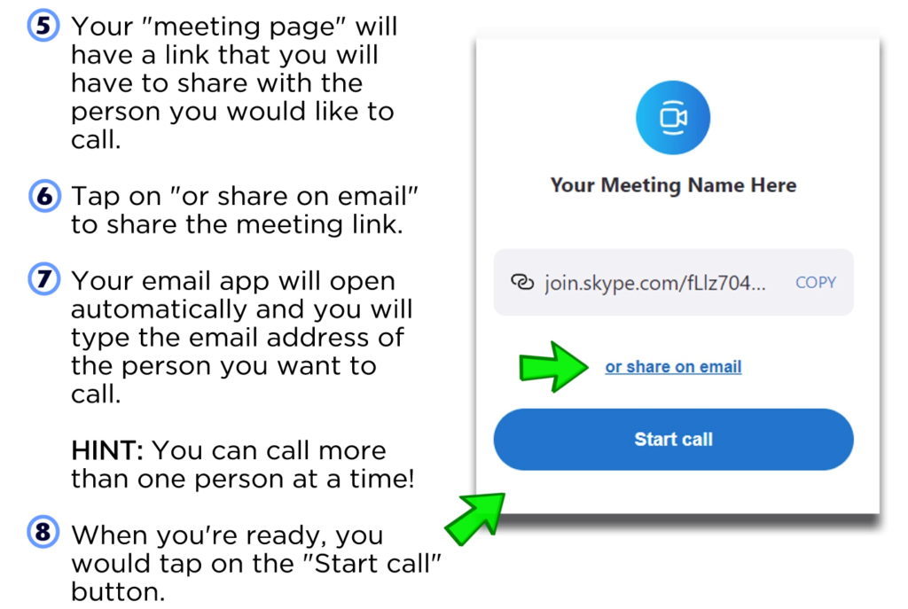Your "meeting page" will have a link that you will have to share with the person you would like to call. Tap on "or share on email" to share the meeting link. Your email app will open automatically and you will type the email address of the person you want to call. HINT: You can call more than one person at a time! When you're ready, you would tap on the "Start call" button.