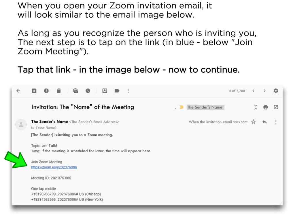 When you open your Zoom invitation email, it will look similar to the email image below. As long as you recognize the person who is inviting you, The next step is to tap on the link (in blue - below "Join Zoom Meeting"). Tap that link - in the image below - now to continue.